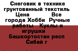 Снеговик в технике грунтованный текстиль › Цена ­ 1 200 - Все города Хобби. Ручные работы » Куклы и игрушки   . Башкортостан респ.,Сибай г.